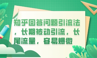 知乎回答问题引流法,长期被动引流,长尾流量,私域变现必学课程-青年云网创—高质量项目商城