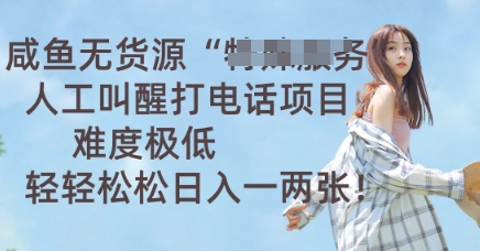 咸鱼无货源人工叫醒打电话项目,难度极低, 轻轻松松日入一两张-青年云网创—高质量项目商城