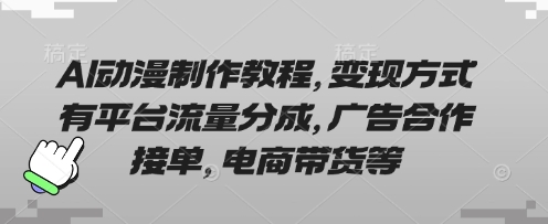 AI动漫制作教程,变现方式有平台流量分成,广告合作接单,电商带货等-青年云网创—高质量项目商城