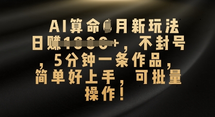 AI算命4月新玩法,日入数张,不封号,5分钟一条作品,简单好上手,可批量操作-青年云网创—高质量项目商城